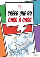 Couverture du livre « Créer une BD case à case » de Ilya aux éditions Eyrolles