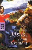 Couverture du livre « Jésus, l'ami deroutant » de Francis Deniau aux éditions Desclee De Brouwer