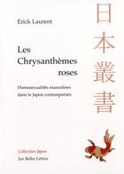 Couverture du livre « Les chrysanthèmes roses ; homosexualités masculines dans le Japon contemporain » de Erick Laurent aux éditions Belles Lettres