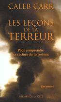 Couverture du livre « Les Lecons De La Terreur ; Pour Comprendre Les Racines Du Terrorisme » de Caleb Carr aux éditions Presses De La Cite