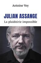 Couverture du livre « Julian Assange : La plaidoirie impossible » de Antoine Vey aux éditions Plon