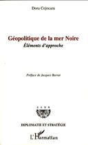 Couverture du livre « Géopolitique de la Mer Noire ; éléments d'approche » de Doru Cojocaru aux éditions L'harmattan