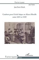 Couverture du livre « Combats pour l'école laïque en Alsace-Moselle entre 1815 et 1939 » de Jean-Pierre Hirsch aux éditions Editions L'harmattan