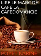 Couverture du livre « Lire le marc de café la cafédomancie » de Karine Poyet aux éditions Books On Demand