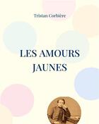 Couverture du livre « Les amours jaunes : recueil de poésie de Tristan Corbière » de Tristan Corbiere aux éditions Books On Demand
