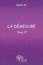 Couverture du livre « La demesure - t02 - la demesure - tome ii » de Agnes M. aux éditions Edilivre