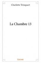 Couverture du livre « La chambre 13 » de Charlotte Trinquart aux éditions Edilivre