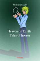 Couverture du livre « Heaven on earth ; tales of horror » de Monsieur Ludo aux éditions Edilivre