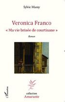 Couverture du livre « Veronica Franco : ma vie brisée de courtisane » de Sylvie Mamy aux éditions L'harmattan