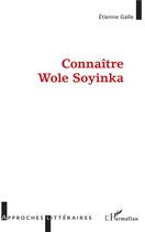 Couverture du livre « Connaitre Wole Soyinka » de Etienne Galle aux éditions L'harmattan