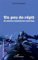 Couverture du livre « Un peu de répit et autres histoires courtes » de Paul Demougeot aux éditions L'harmattan