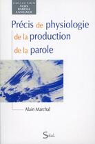 Couverture du livre « Précis de physiologie de la production de la parole » de Alain Marchal aux éditions Solal
