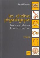 Couverture du livre « Les chaînes physiologiques t.2 ; la ceinture pelvienne, le membre inférieur » de Leopold Busquet aux éditions Busquet