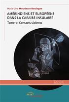 Couverture du livre « Amérindiens et Européens dans la Caraïbe insulaire t.1 : contacts violents » de Marie-Line Mouriesse-Boulogne aux éditions Jets D'encre