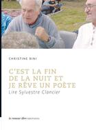 Couverture du livre « C'est la fin de la nuit et je rêve un poète : lire Sylvestre Clancier » de Christine Bini aux éditions La Rumeur Libre