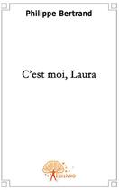 Couverture du livre « C'est moi, Laura » de Bertrand Philippe aux éditions Edilivre