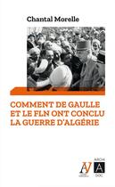 Couverture du livre « Comment De Gaulle et le FLN ont conclu la guerre d'Algérie » de Chantal Morelle aux éditions Archipoche