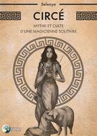 Couverture du livre « Circé : mythe et culte d'une magicienne solitaire » de Selenya aux éditions Danae