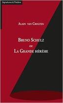 Couverture du livre « Bruno schulz ou la grande heresie » de Alain Van Crugten aux éditions Du Cep