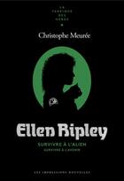 Couverture du livre « Ellen ripley - survivre a lalien, survivre a lavenir » de Christophe Meuree aux éditions Impressions Nouvelles