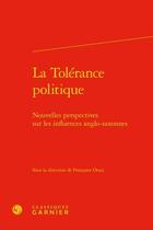 Couverture du livre « La tolérance politique ; nouvelles perspectives sur les influences anglo-saxonnes » de Francoise Orazi et Collectif aux éditions Classiques Garnier