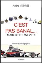 Couverture du livre « C'est pas banal... mais c'est ma vie ! » de Vesvres Andre aux éditions Edilivre