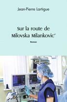 Couverture du livre « Sur la route de milovska milankovic » de Jean-Pierre Lartigue aux éditions Edilivre