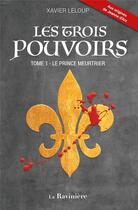 Couverture du livre « Les trois pouvoirs Tome 1 : Le prince meurtrier » de Xavier Leloup aux éditions La Raviniere