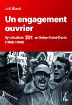 Couverture du livre « Un engagement ouvrier ; syndicaliste CGT en Seine-Saint-Denis, 1968-1990 » de Joel Biard aux éditions Editions De L'atelier