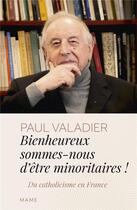 Couverture du livre « Bienheureux sommes-nous d'êtres minoritaires ! du catholicisme en France » de Paul Valadier aux éditions Mame