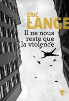 Couverture du livre « Il ne nous reste que la violence » de Eric Lange aux éditions La Martiniere