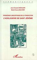 Couverture du livre « Problèmes linguistiques de la traduction ; l'horlogerie de Saint-Jérôme » de Jean-Claude Chevalier et Marie-France Delport aux éditions L'harmattan