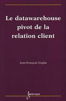 Couverture du livre « Datawarehouse pivot de la relation client » de Goglin aux éditions Hermes Science Publications