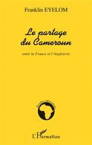 Couverture du livre « Le partage du Cameroun ; entre la France et l'Angleterre » de Franklin Eyelom aux éditions L'harmattan