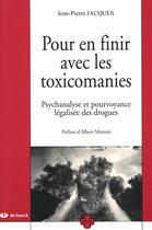 Couverture du livre « POUR EN FINIR AVEC LES TOXICOMANIES : PSYCHANALYSE ET POURVOYANCE LEG. DROGUES » de Jean-Pierre Jacques aux éditions De Boeck Superieur