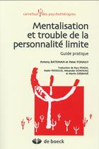 Couverture du livre « Mentalisation et trouble de la personnalité ; guide pratique » de Peter Fonagy et Anthony Bateman aux éditions De Boeck Superieur