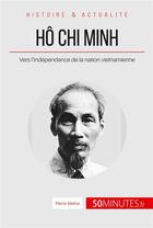 Couverture du livre « Hô Chi Minh, le père de la nation vietnamienne ; le long chemin vers l'indépendance » de Mettra Pierre aux éditions 50minutes.fr
