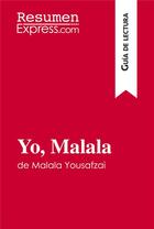 Couverture du livre « Yo, Malala de Malala Yousafzai (Guía de lectura) : resumen y análisis completo » de Resumenexpress aux éditions Resumenexpress