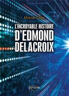 Couverture du livre « L'incroyable histoire d'Edmon Delacroix » de Marcel Clarck aux éditions Persee