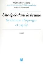 Couverture du livre « Une épée dans la brume ; syndrome d'Asperger et espoir » de Nicole Damaggio et Anneclaire aux éditions Anne Carriere