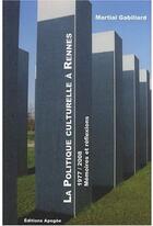 Couverture du livre « La politique culturelle à Rennes, 1977-2008 ; mémoires et réflexions » de Martial Gabillard aux éditions Apogee