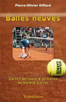 Couverture du livre « Balles neuves ; carnet de route d'un ballos de Roland Garros » de Pierre-Olivier Giffa aux éditions Francois Baudez