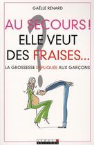 Couverture du livre « Au secours ! elle veut des fraises... la grossesse expliquée aux garcons » de Gaelle Renard aux éditions Leduc