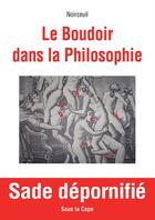 Couverture du livre « Le Boudoir dans la Philosophie » de Noirceuil aux éditions Sous La Cape