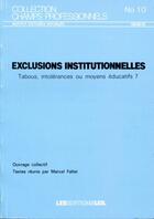 Couverture du livre « Exclusions institutionnelles ; tabous, intolérances ou moyens éducatifs? » de Marcel Fallet aux éditions Ies