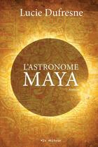 Couverture du livre « L'astronome maya » de Lucie Dufresne aux éditions Vlb