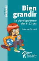 Couverture du livre « Bien grandir : le développement des 6-12 ans » de Francine Ferland aux éditions Sainte Justine