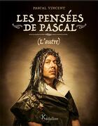 Couverture du livre « Les pensées de Pascal (l'autre) » de Pascal Vincent aux éditions Kadaline