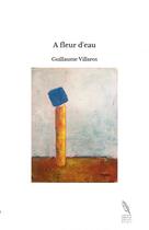 Couverture du livre « A fleur d'eau » de Guillaume Villaros aux éditions Thebookedition.com