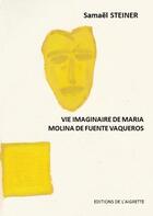 Couverture du livre « Vie imaginaire de Maria Molina de Fuente Vaqueros » de Samael Steiner aux éditions Editions De L'aigrette
